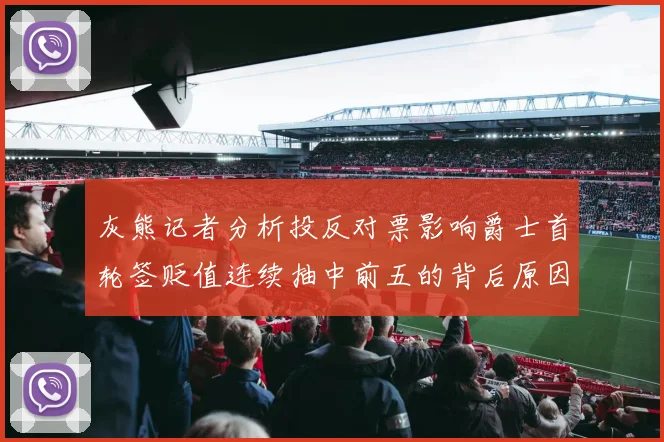 灰熊记者分析投反对票影响爵士首轮签贬值连续抽中前五的背后原因